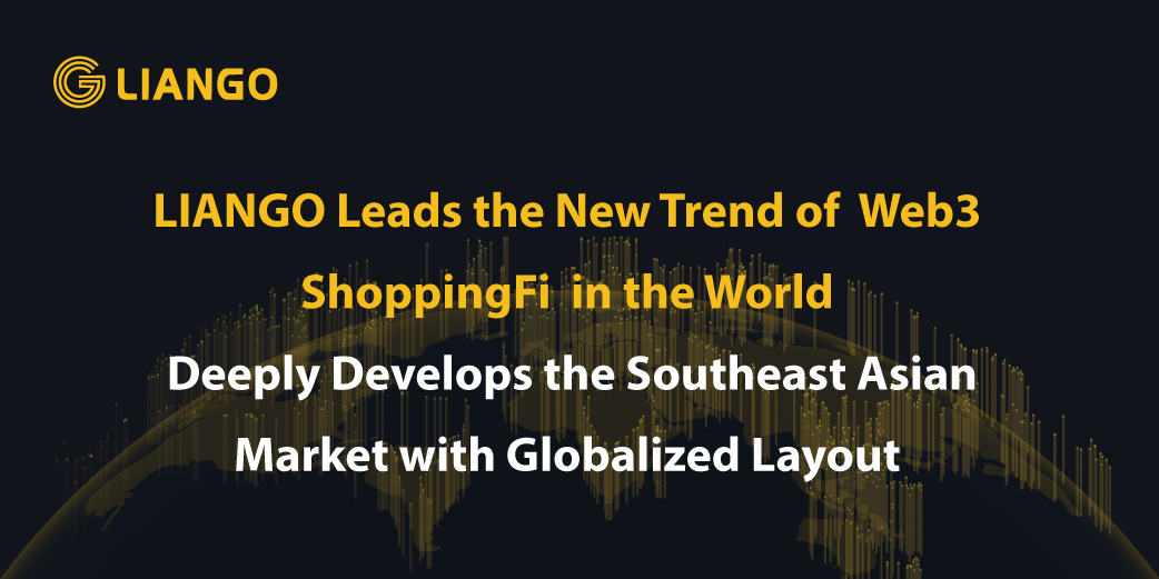 LIANGO Leads the New Trend of Web3 ShoppingFi in the World and Deeply Develops the Southeast Asian Market with Globalized Layout