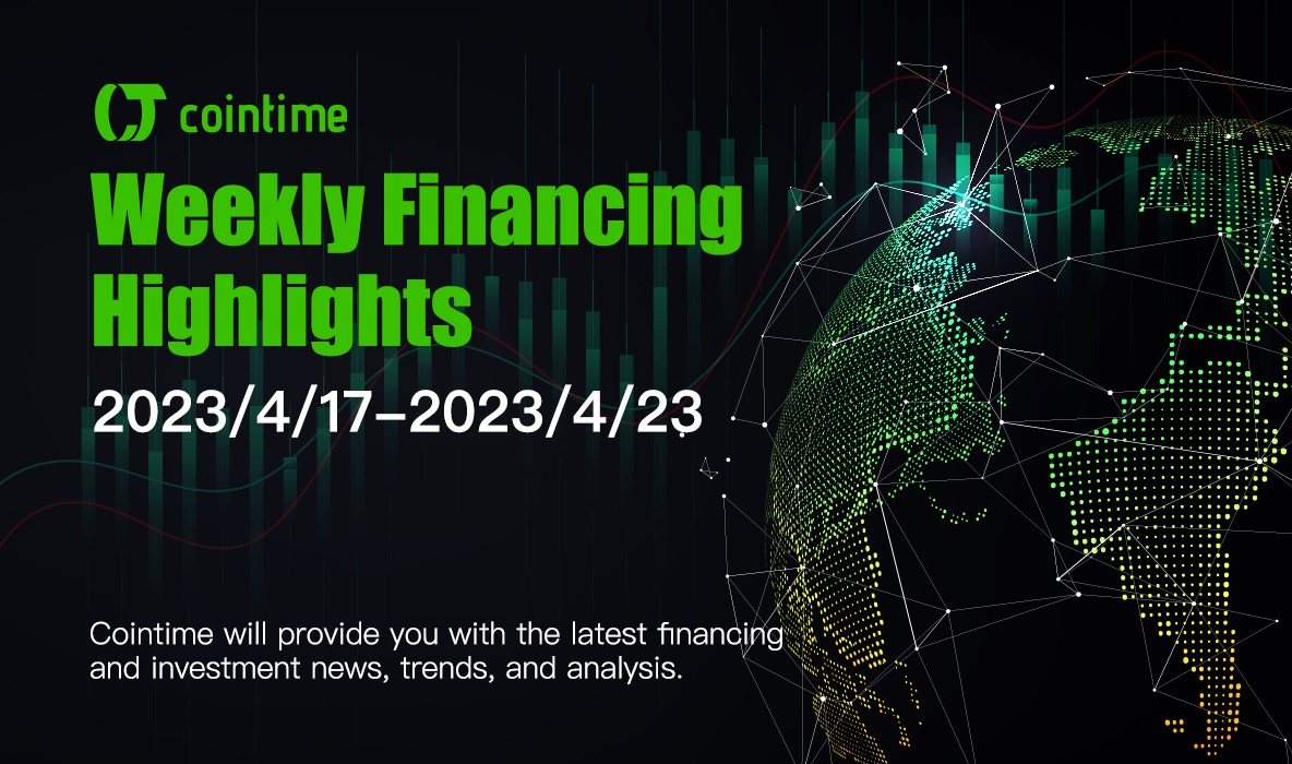 Weekly Financing Trends, 27 Public Financing Events (4.17-4.23) | Cointime Weekly Financing Highlights