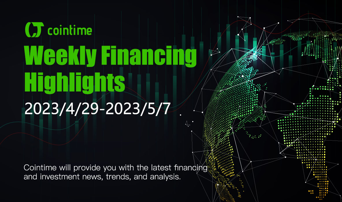 Weekly Financing Trends, 25 Public Financing Events (4.29-5.7) | Cointime Weekly Financing Highlights