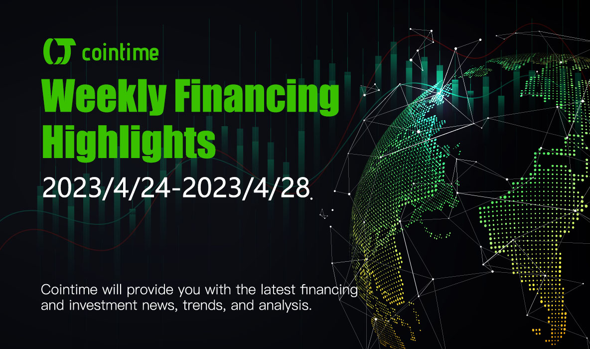 Weekly Financing Trends, 22 Public Financing Events (4.24-4.28) | Cointime Weekly Financing Highlights